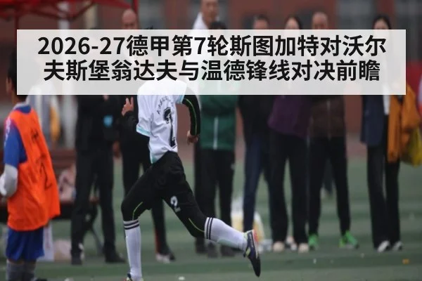 2026-27德甲第7轮斯图加特对沃尔夫斯堡翁达夫与温德锋线对决前瞻